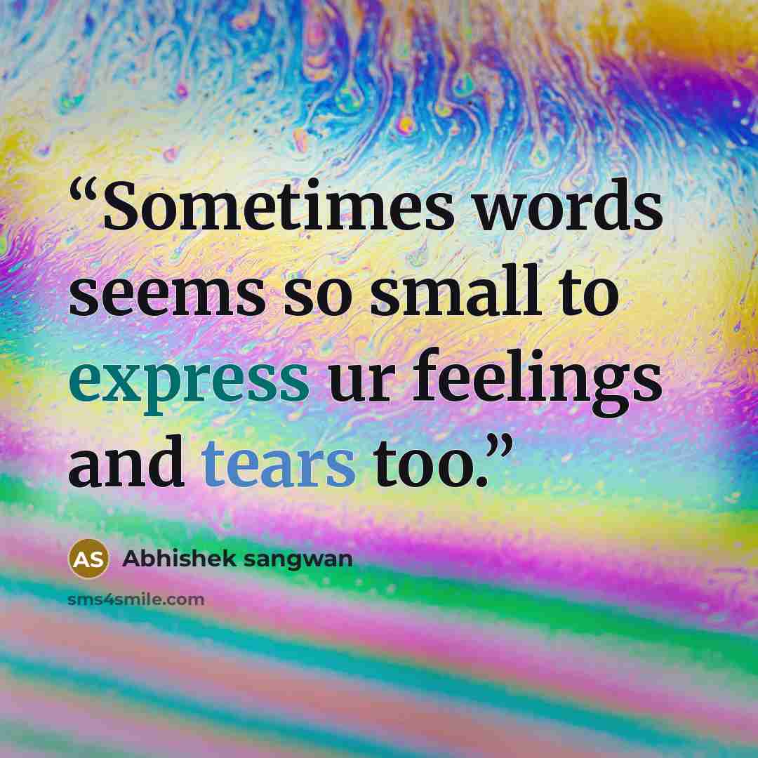 “Sometimes words seems so small to express ur feelings and tears too.” quote by Abhishek sangwan