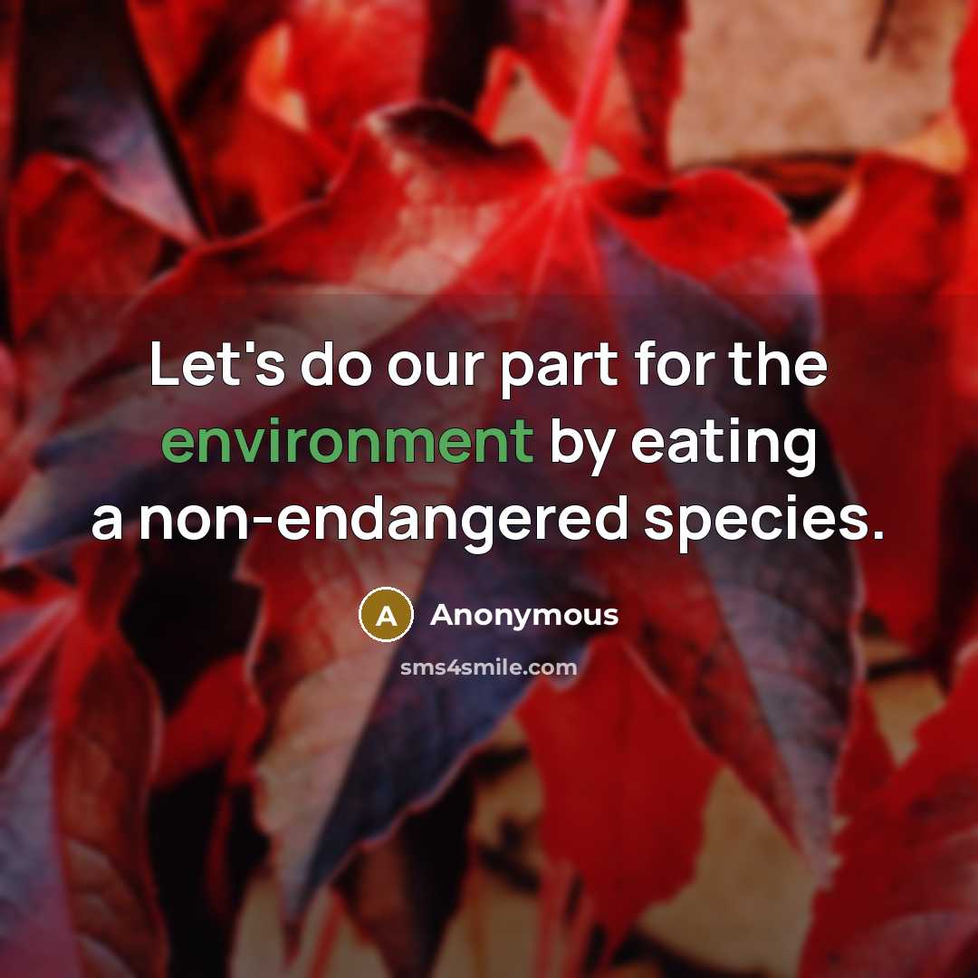 “Let's do our part for the environment by eating a non-endangered species.” quote by Anonymous