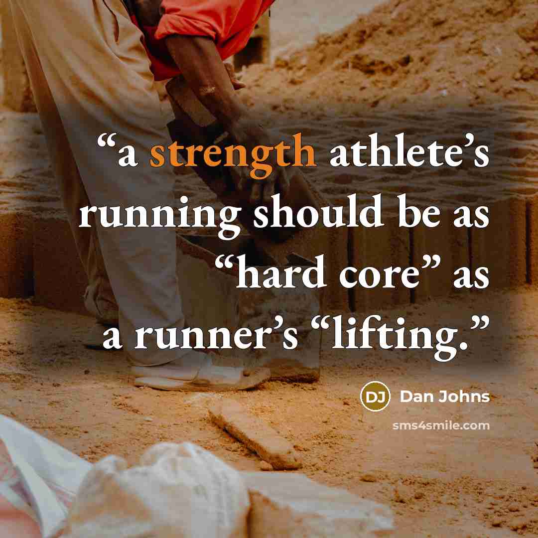 “a strength athlete’s running should be as “hard core” as a runner’s “lifting.” quote by Dan Johns