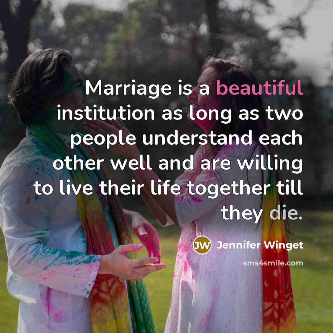 “Marriage is a beautiful institution as long as two people understand each other well and are willing to live their life together till they die.” quote by Jennifer Winget