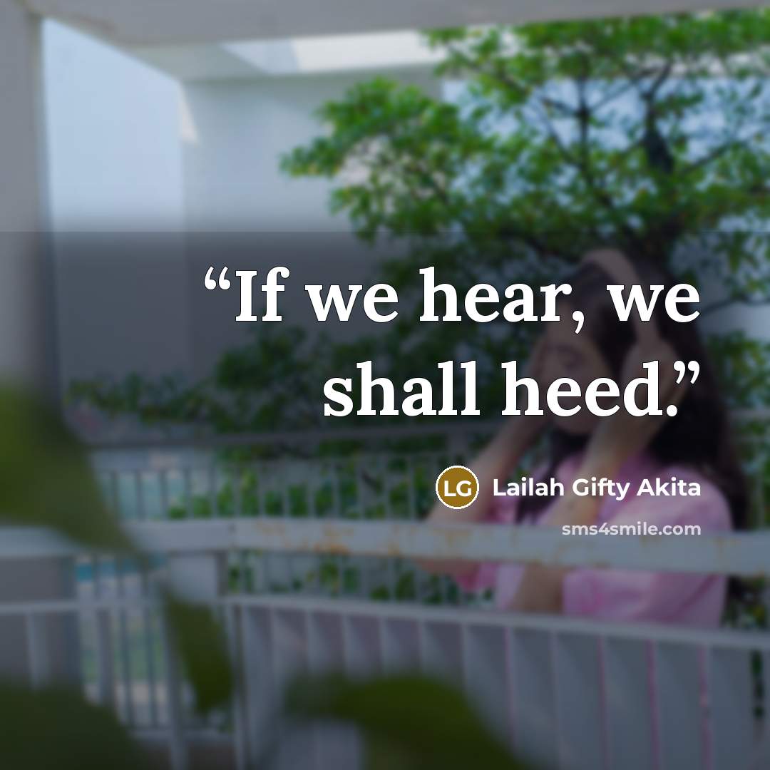 “If we hear, we shall heed.” quote by Lailah Gifty Akita
