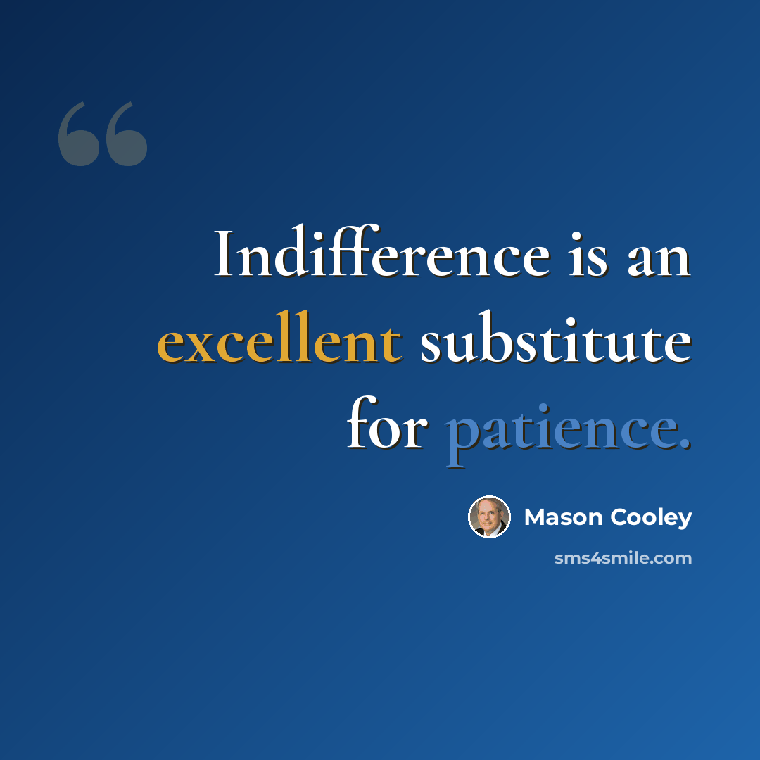 “Indifference is an excellent substitute for patience.” quote by Mason Cooley