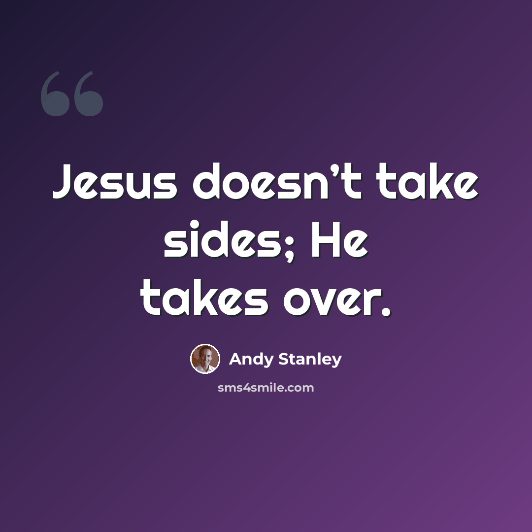 “Jesus doesn’t take sides; He takes over.” quote by Andy Stanley
