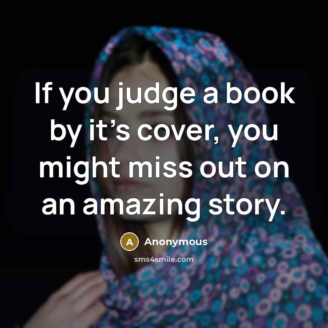 “If you judge a book by it's cover, you might miss out on an amazing story.” quote by Anonymous