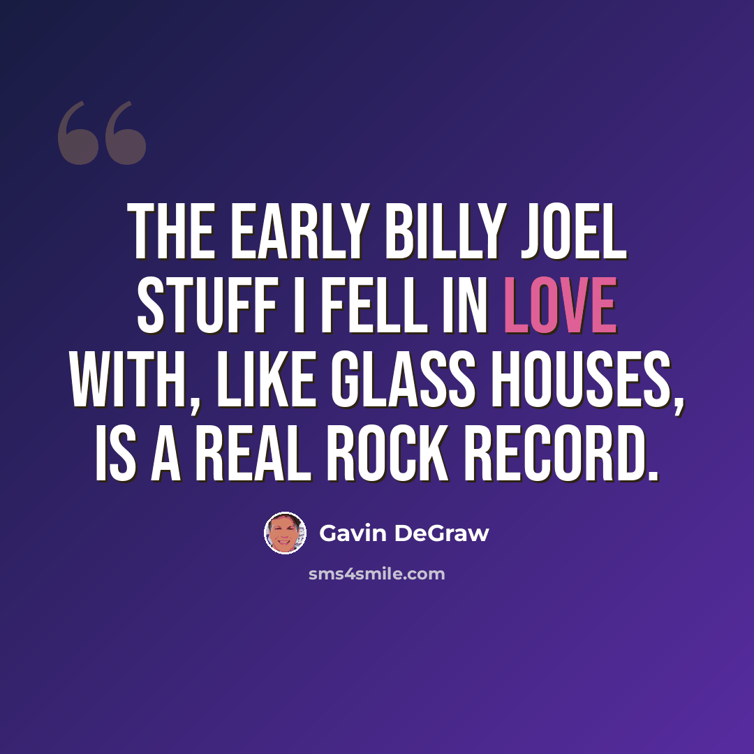 “The early Billy Joel stuff I fell in love with, like Glass Houses, is a real rock record.” quote by Gavin DeGraw