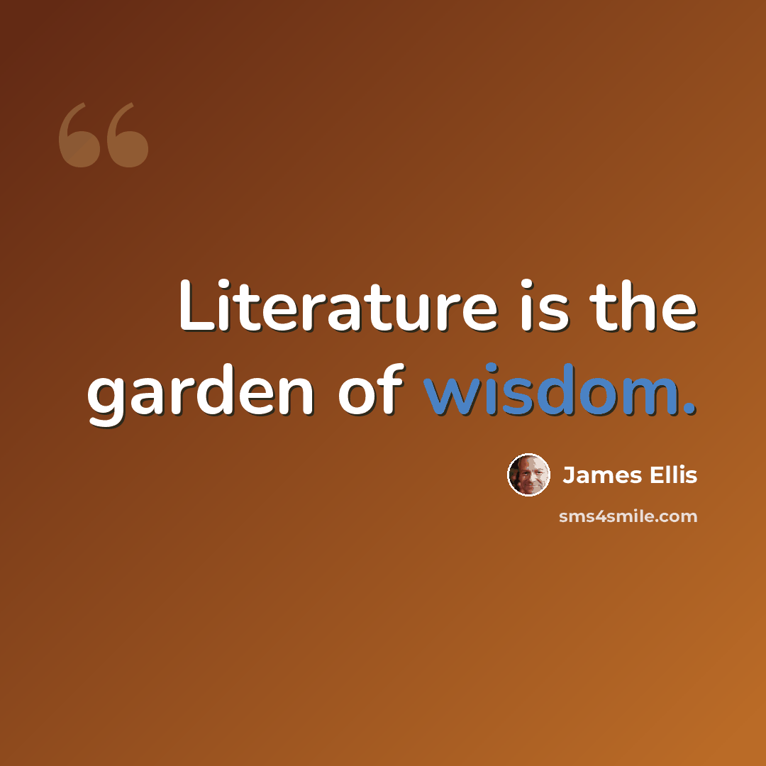 “Literature is the garden of wisdom.” quote by James Ellis