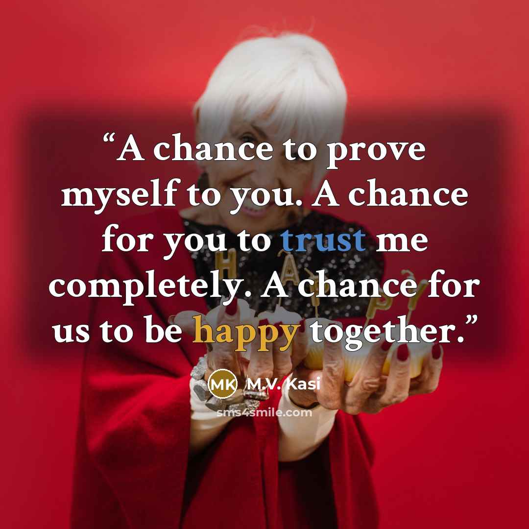 “A chance to prove myself to you. A chance for you to trust me completely. A chance for us to be happy together.” quote by M.V. Kasi