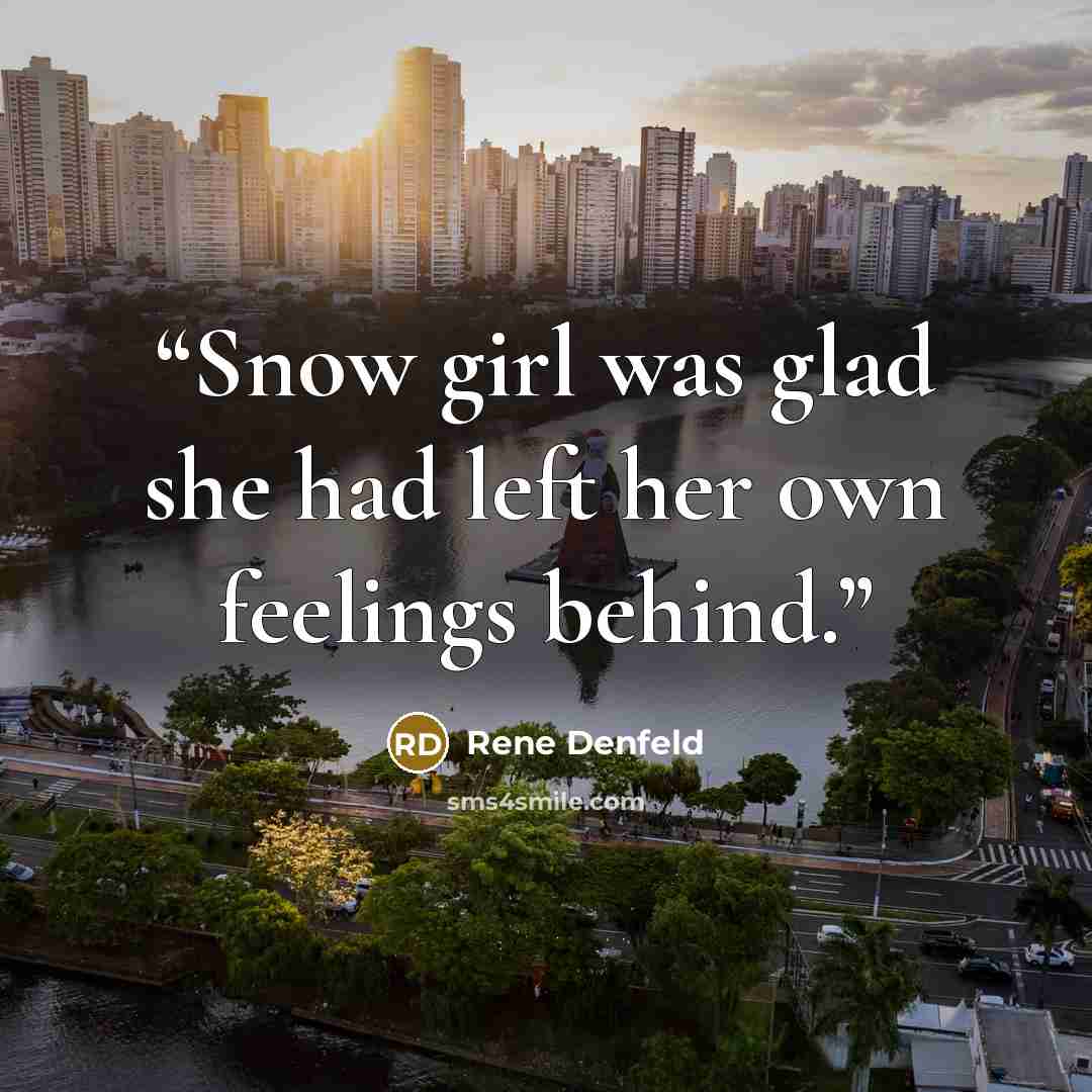 “Snow girl was glad she had left her own feelings behind.” quote by Rene Denfeld