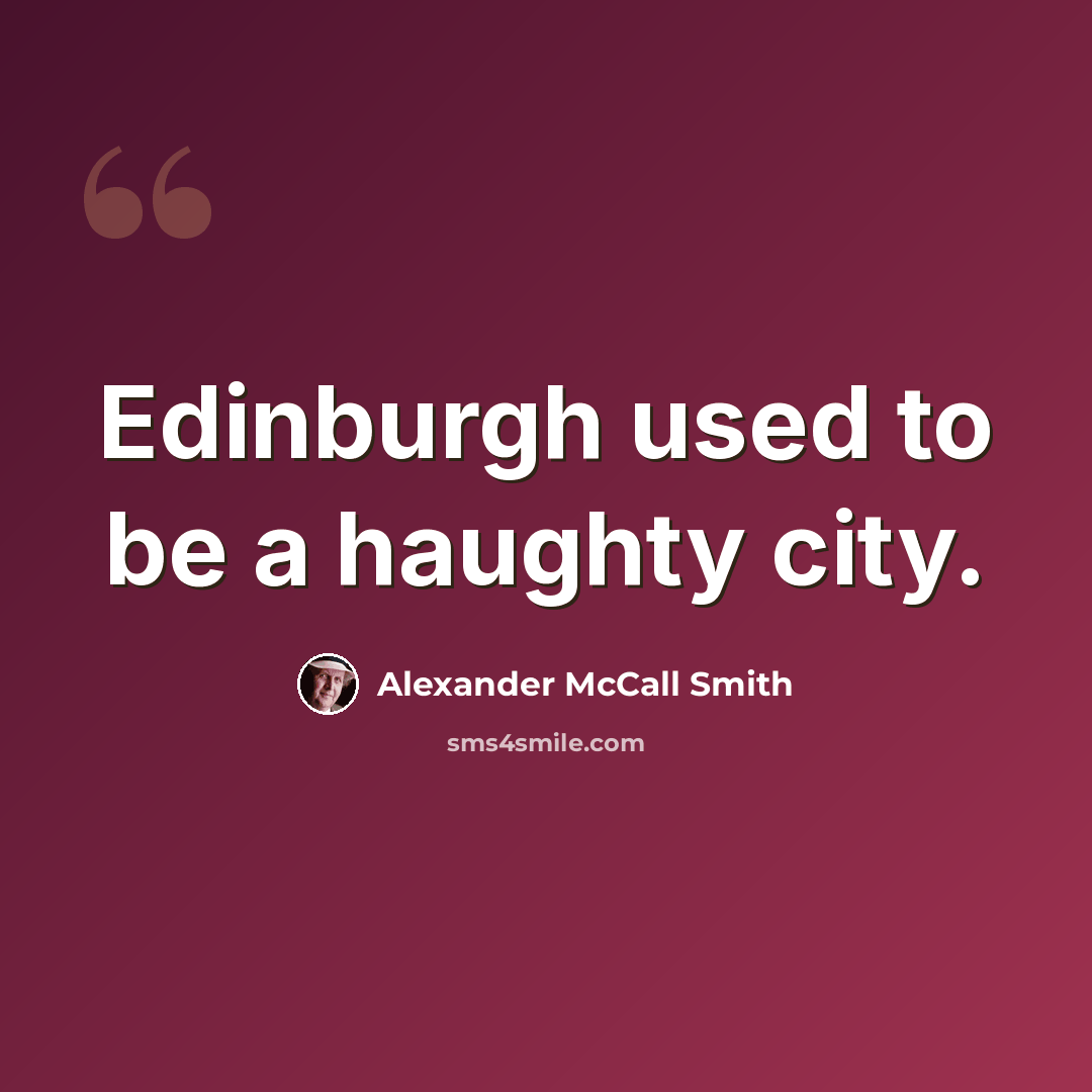 “Edinburgh used to be a haughty city.” quote by Alexander McCall Smith