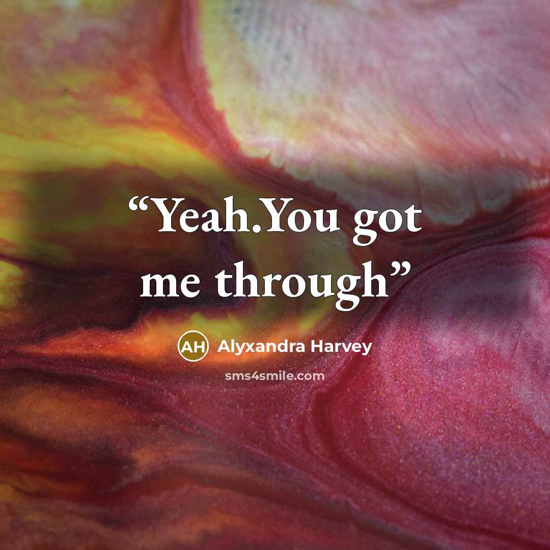 “Yeah.You got me through” quote by Alyxandra Harvey