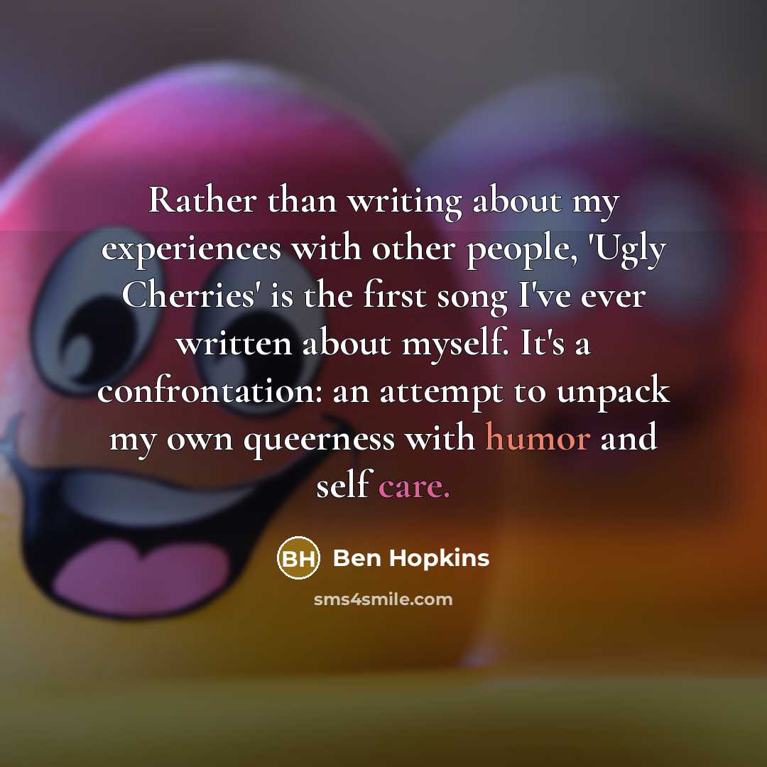 “Rather than writing about my experiences with other people, 'Ugly Cherries' is the first song I've ever written about myself. It's a confrontation: an attempt to unpack my own queerness with humor and self care.” quote by Ben Hopkins