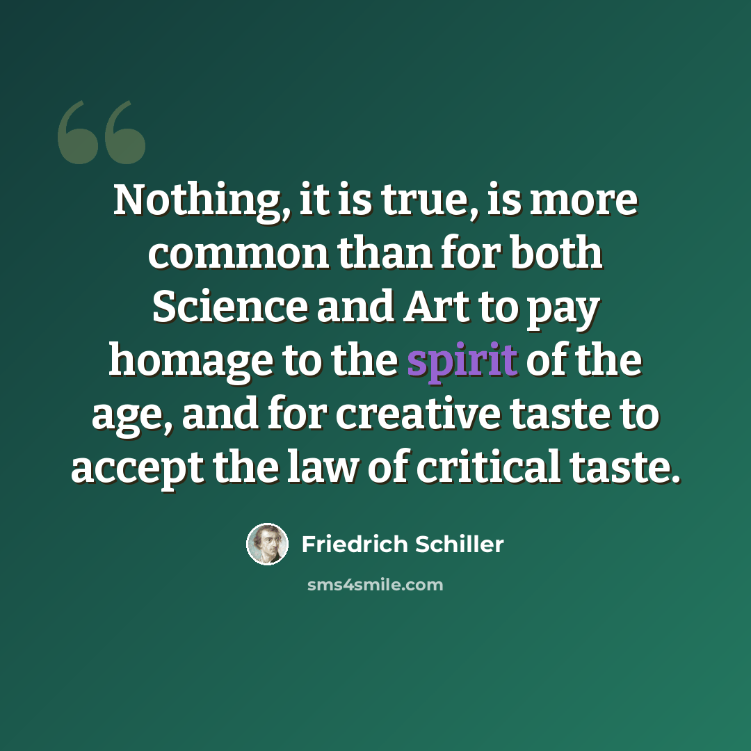 “Nothing, it is true, is more common than for both Science and Art to pay homage to the spirit of the age, and for creative taste to accept the law of critical taste.” quote by Friedrich Schiller