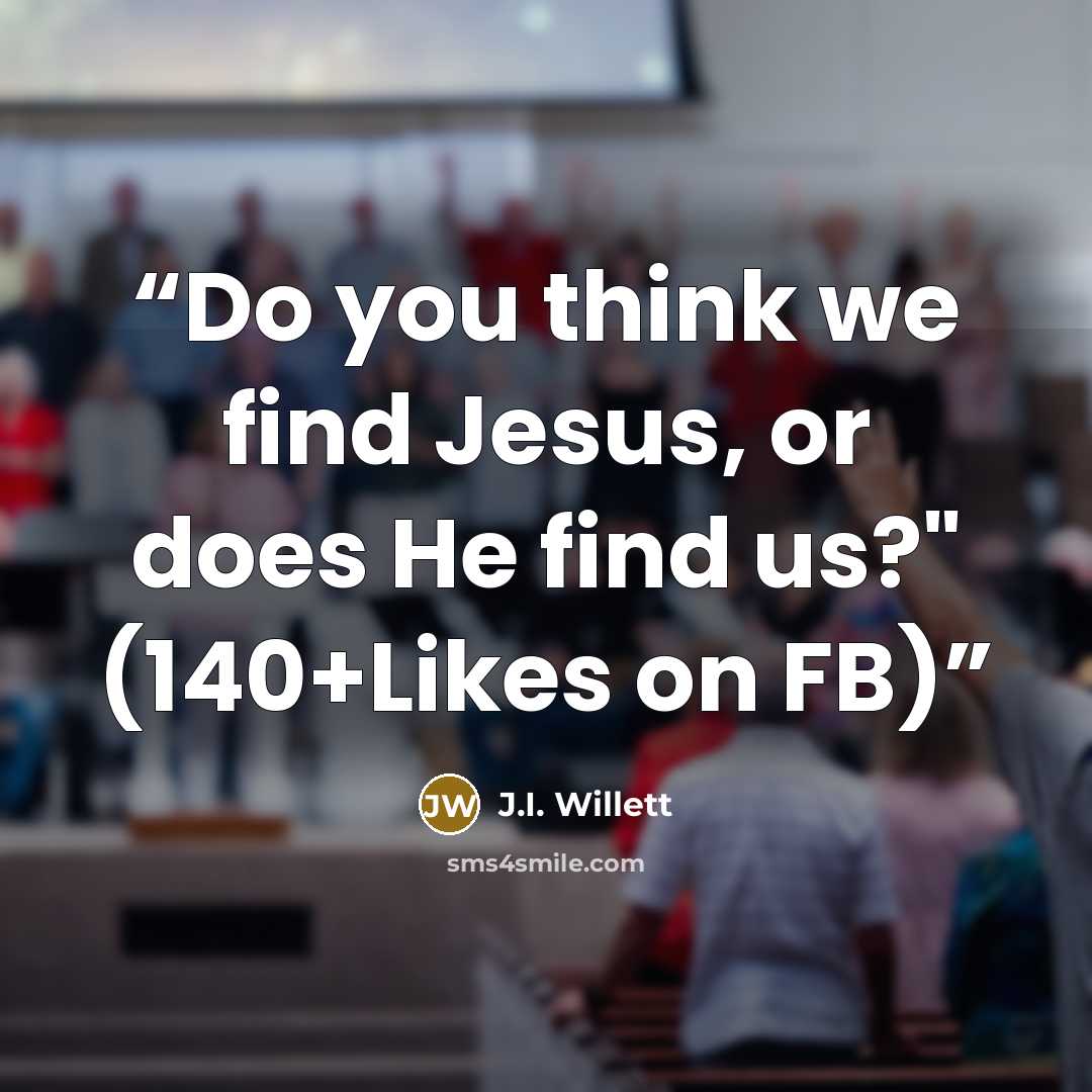 “Do you think we find Jesus, or does He find us?" (140+Likes on FB)” quote by J.I. Willett