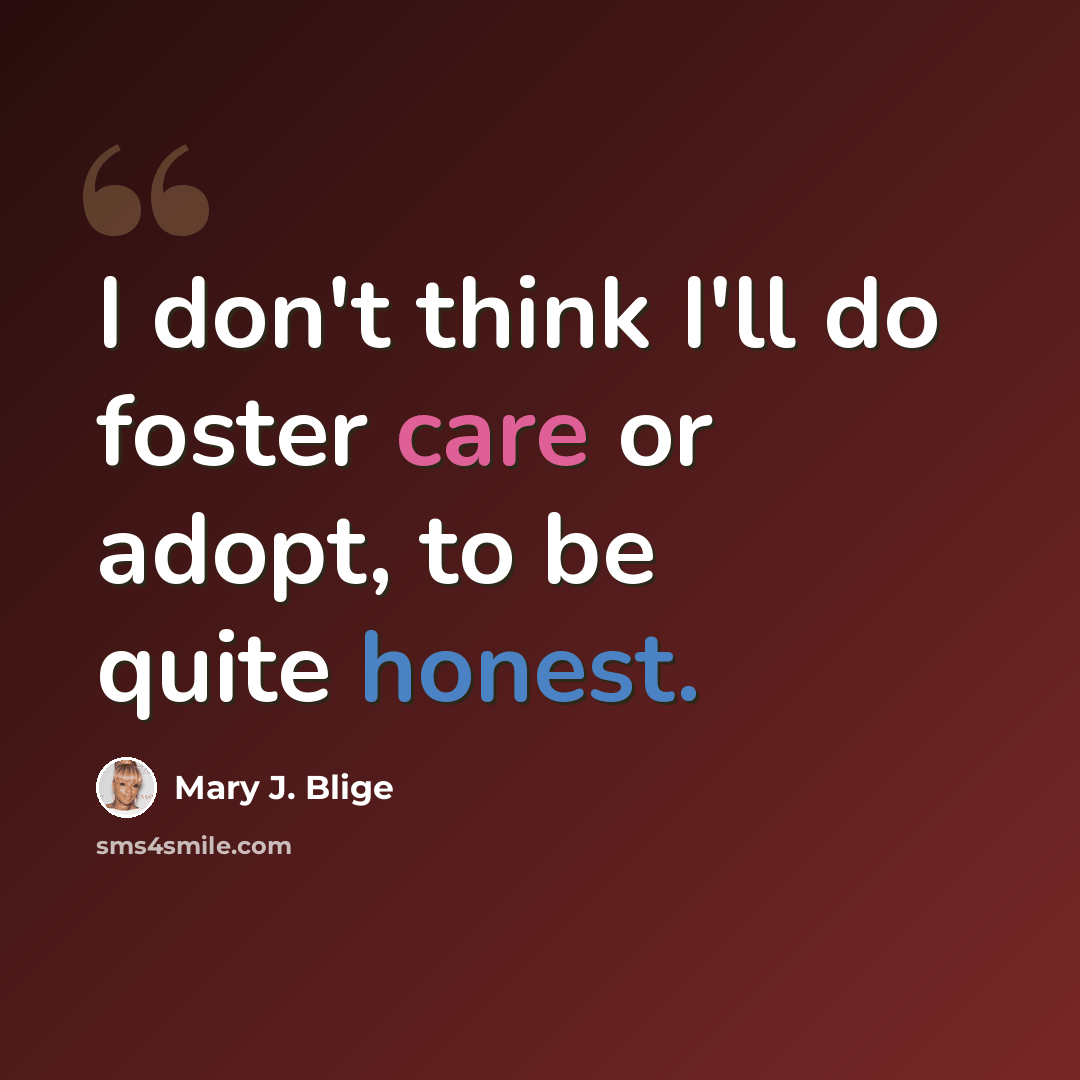 “I don't think I'll do foster care or adopt, to be quite honest.” quote by Mary J. Blige