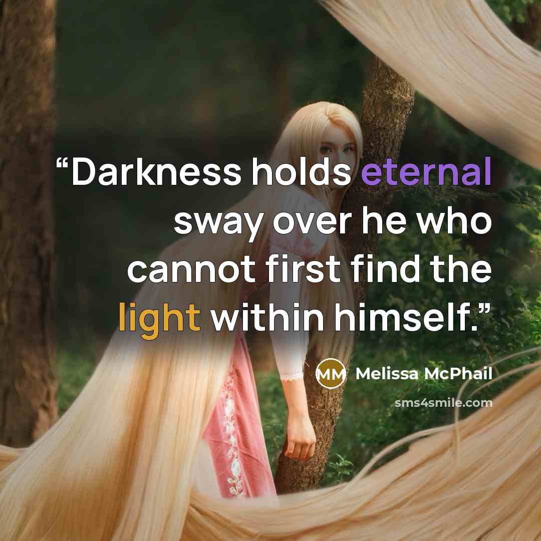 “Darkness holds eternal sway over he who cannot first find the light within himself.” quote by Melissa McPhail