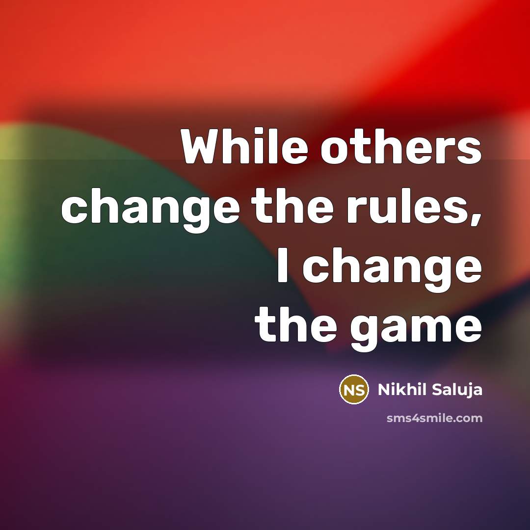 “While others change the rules, I change the game” quote by Nikhil Saluja