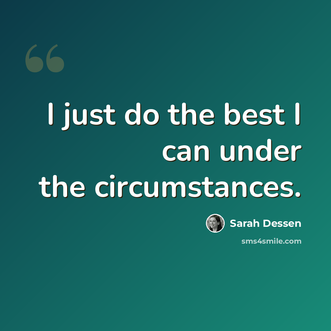 “I just do the best I can under the circumstances.” quote by Sarah Dessen