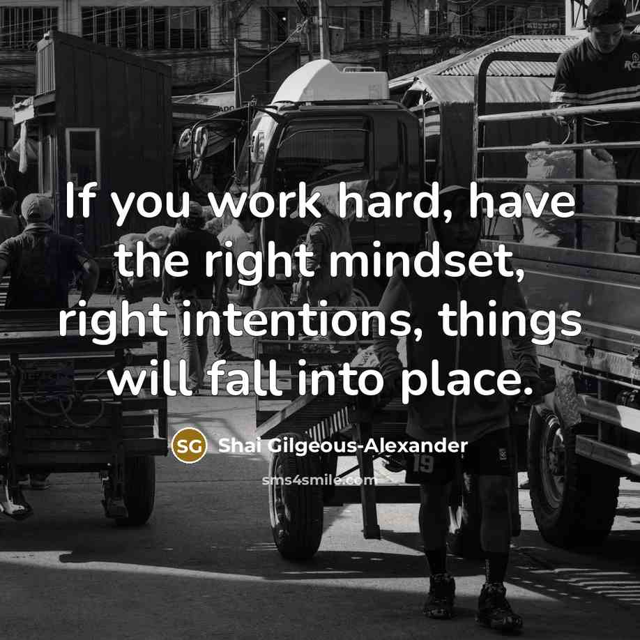 “If you work hard, have the right mindset, right intentions, things will fall into place.” quote by Shai Gilgeous-Alexander