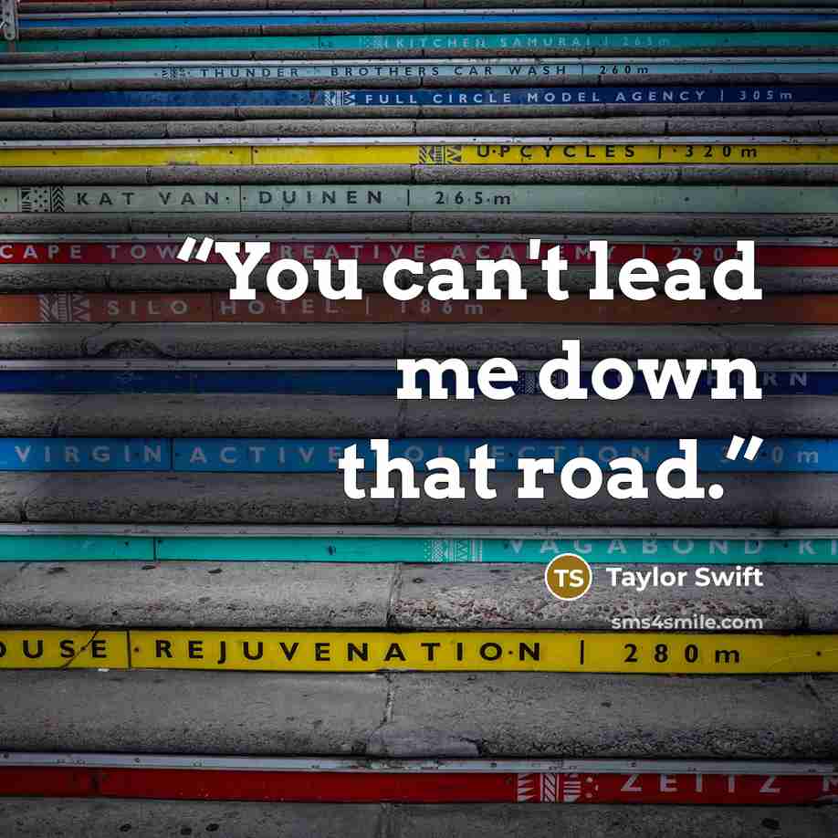 “You can't lead me down that road.” quote by Taylor Swift
