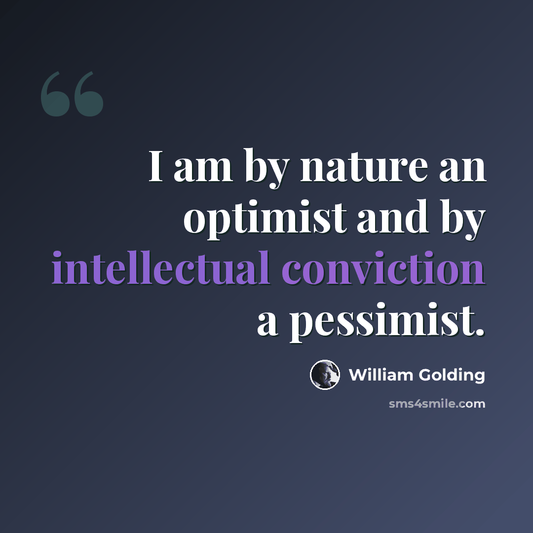 “I am by nature an optimist and by intellectual conviction a pessimist.” quote by William Golding