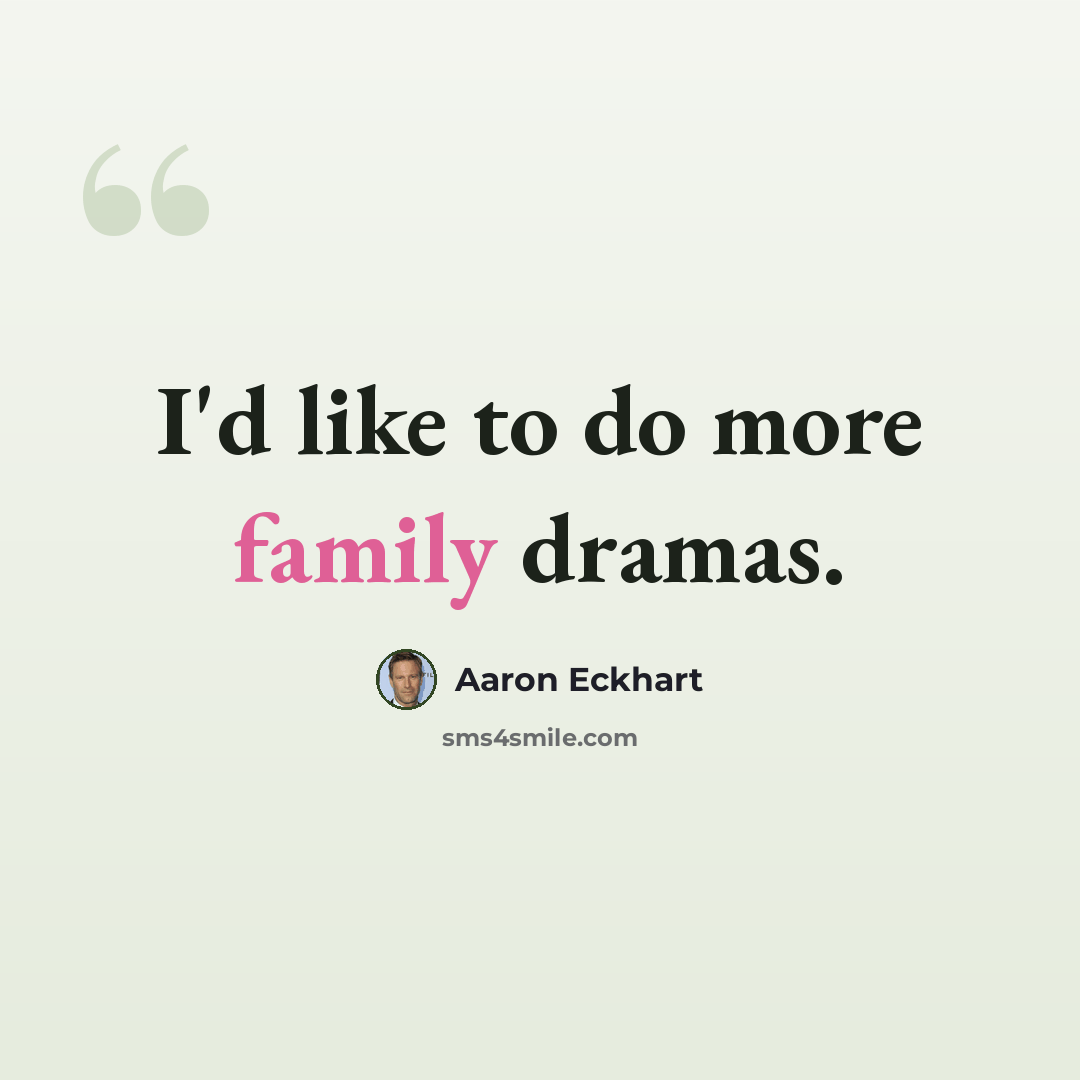 “I'd like to do more family dramas.” quote by Aaron Eckhart