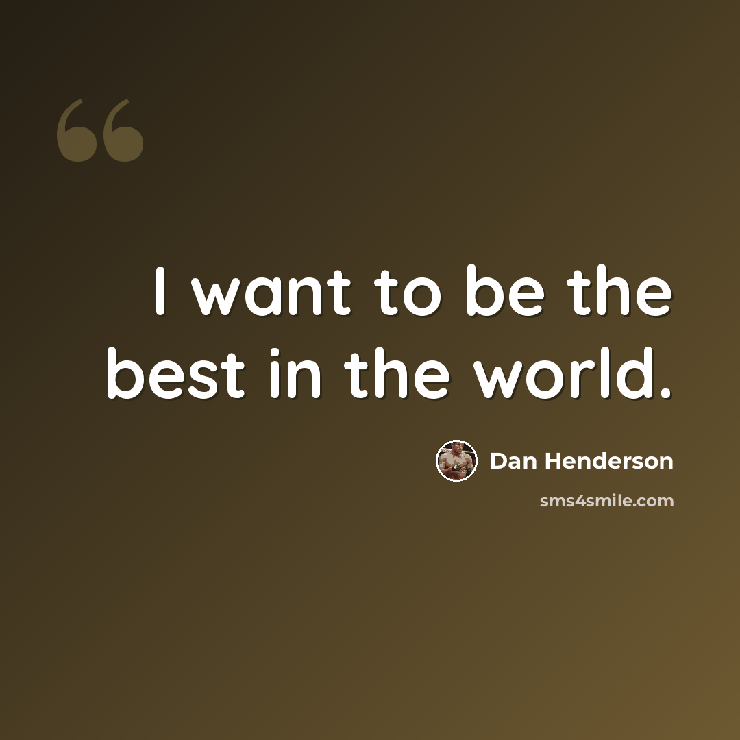 “I want to be the best in the world.” quote by Dan Henderson