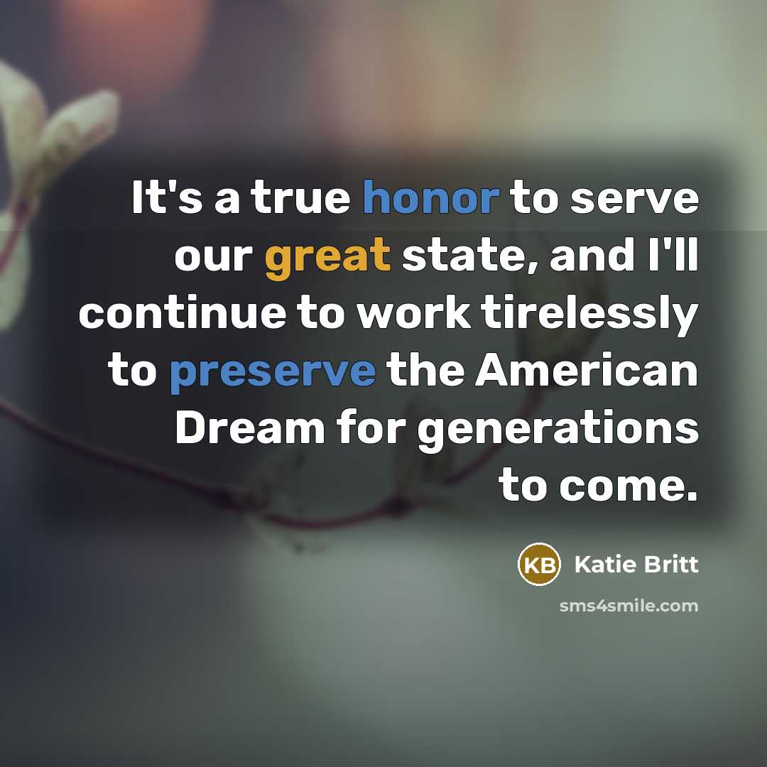 “It's a true honor to serve our great state, and I'll continue to work tirelessly to preserve the American Dream for generations to come.” quote by Katie Britt