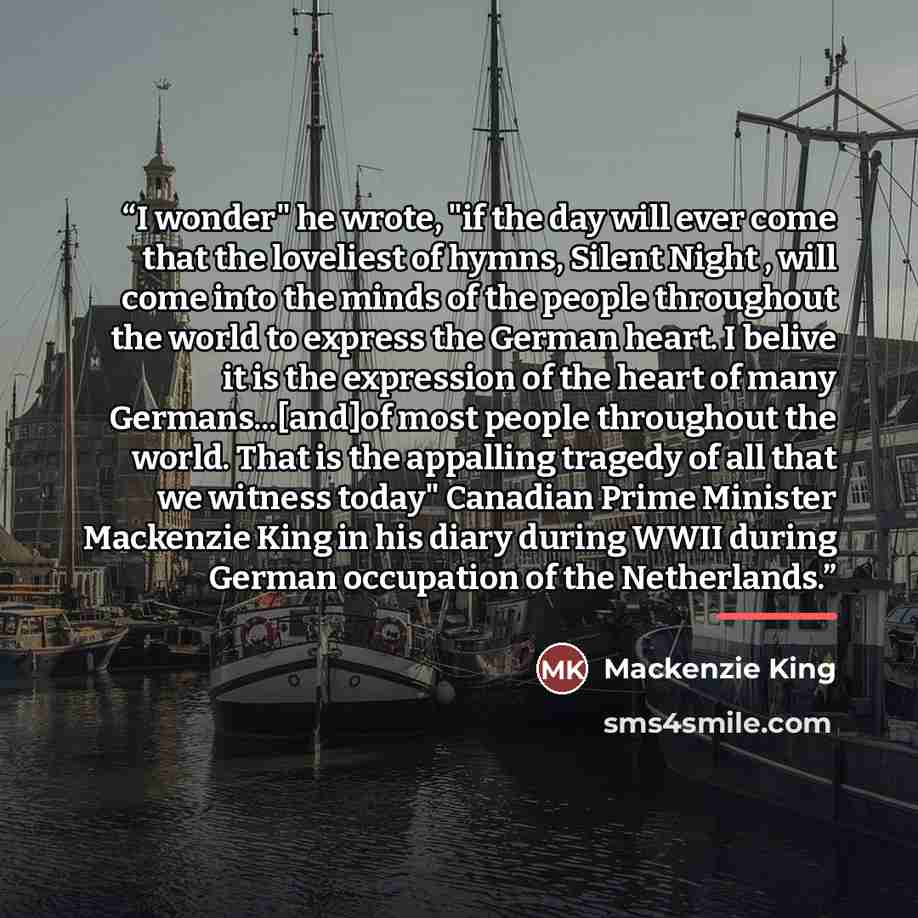“I wonder" he wrote, "if the day will ever come that the loveliest of hymns, Silent Night , will come into the minds of the people throughout the world to express the German heart. I belive it is the expression of the heart of many Germans...[and]of most people throughout the world. That is the…” quote by Anonymous