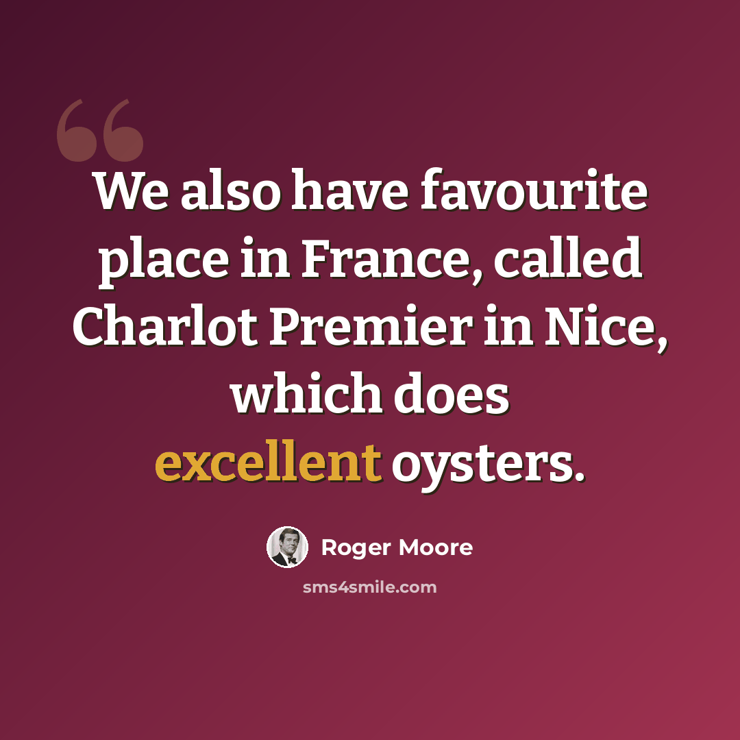 “We also have favourite place in France, called Charlot Premier in Nice, which does excellent oysters.” quote by Roger Moore