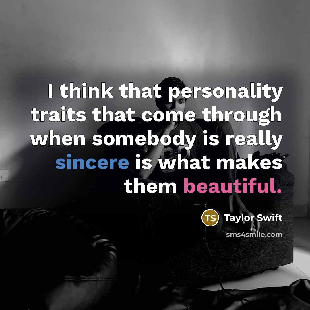 “I think that personality traits that come through when somebody is really sincere is what makes them beautiful.” quote by Taylor Swift