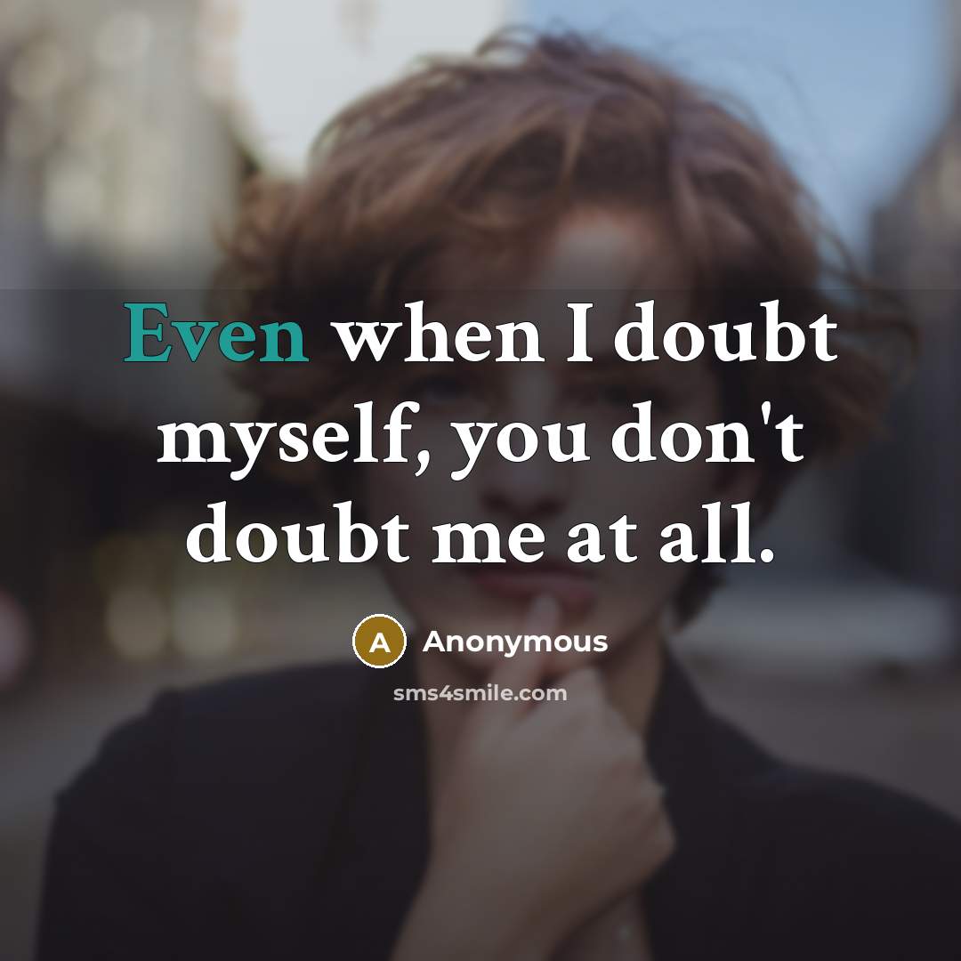 “Even when I doubt myself, you don't doubt me at all.” quote by Anonymous