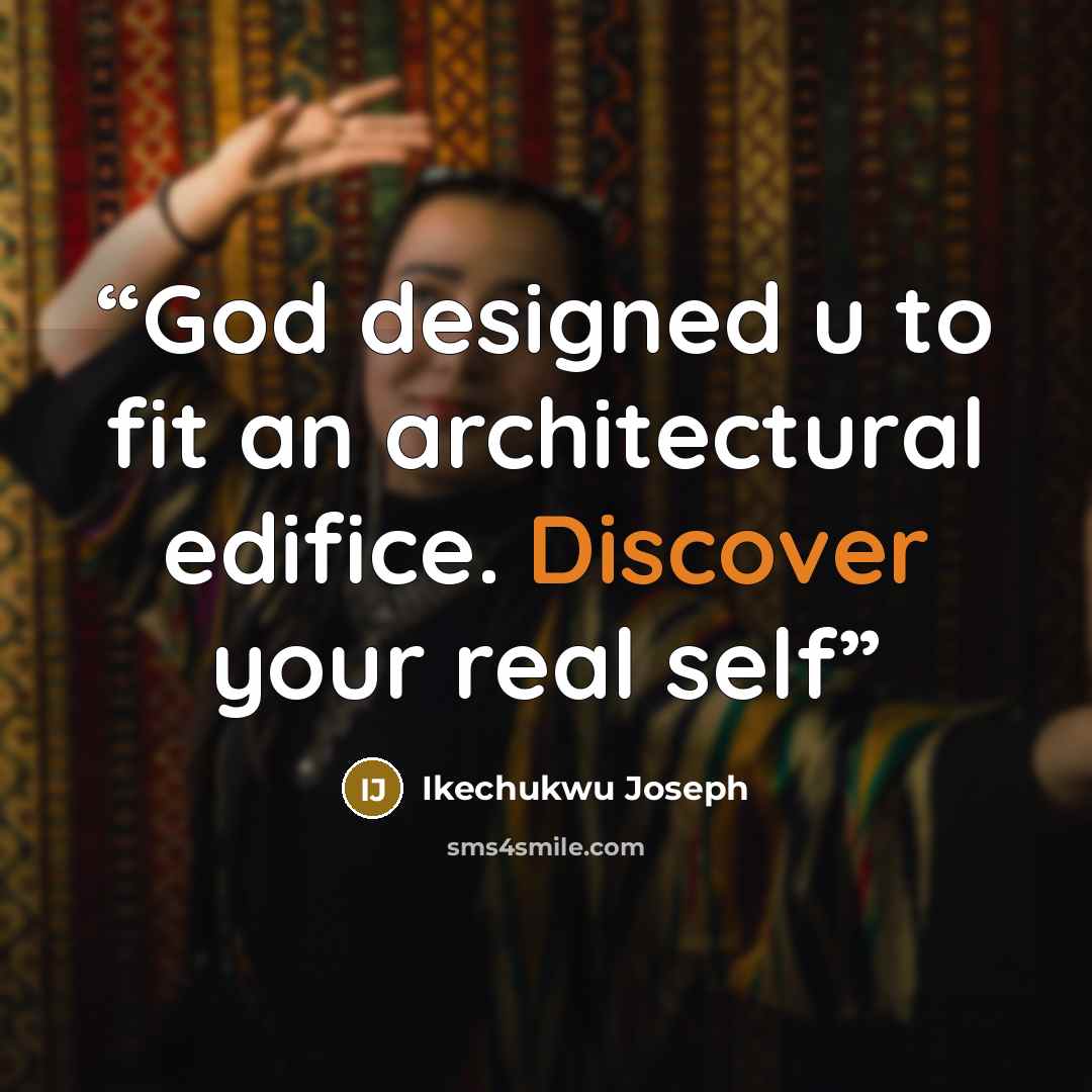 “God designed u to fit an architectural edifice. Discover your real self” quote by Ikechukwu Joseph