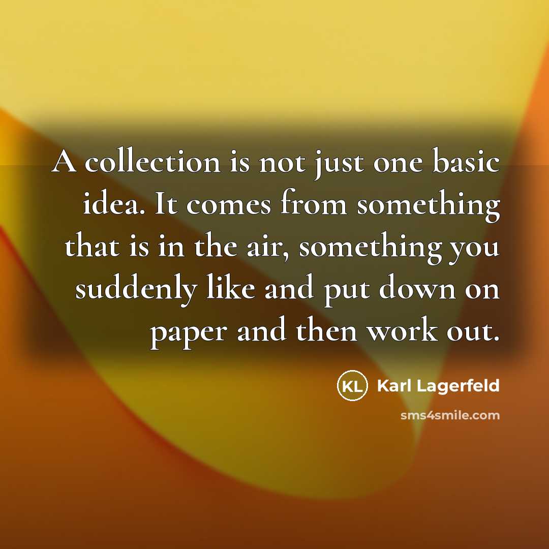 “A collection is not just one basic idea. It comes from something that is in the air, something you suddenly like and put down on paper and then work out.” quote by Karl Lagerfeld