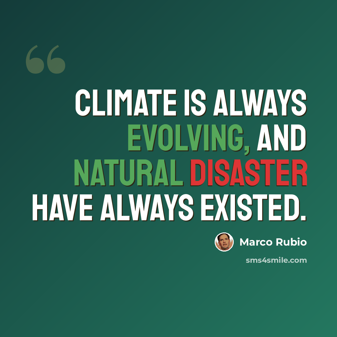“Climate is always evolving, and natural disaster have always existed.” quote by Marco Rubio