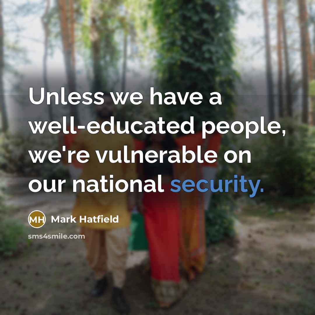 “Unless we have a well-educated people, we're vulnerable on our national security.” quote by Mark Hatfield