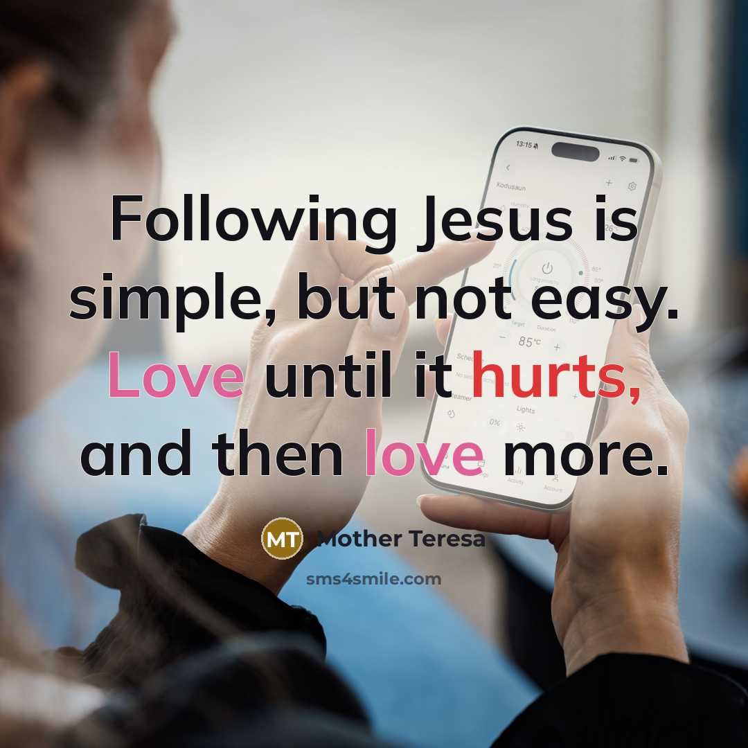 “Following Jesus is simple, but not easy. Love until it hurts, and then love more.” quote by Mother Teresa