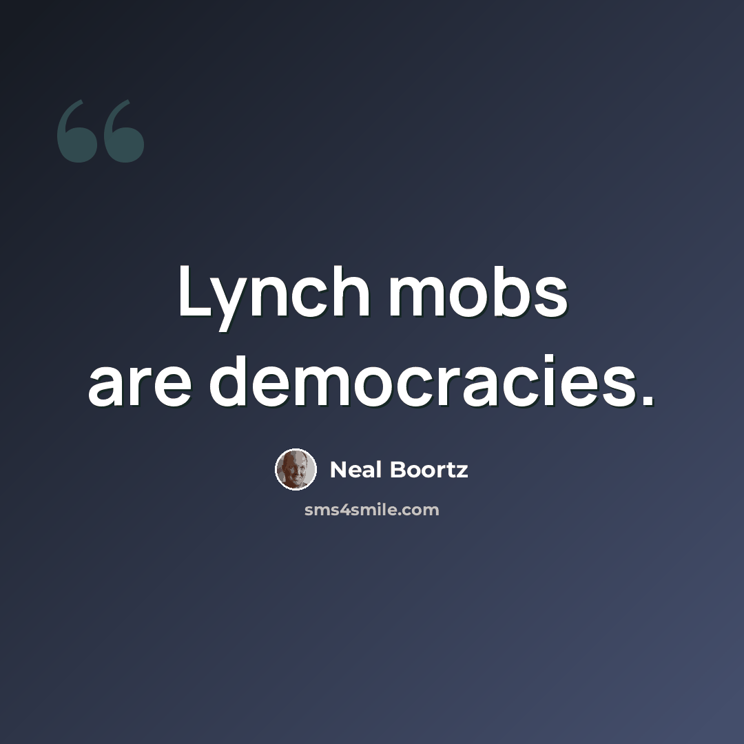 “Lynch mobs are democracies.” quote by Neal Boortz