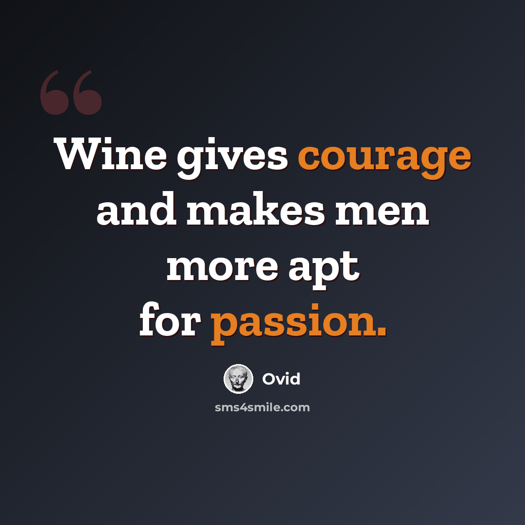 “Wine gives courage and makes men more apt for passion.” quote by Ovid