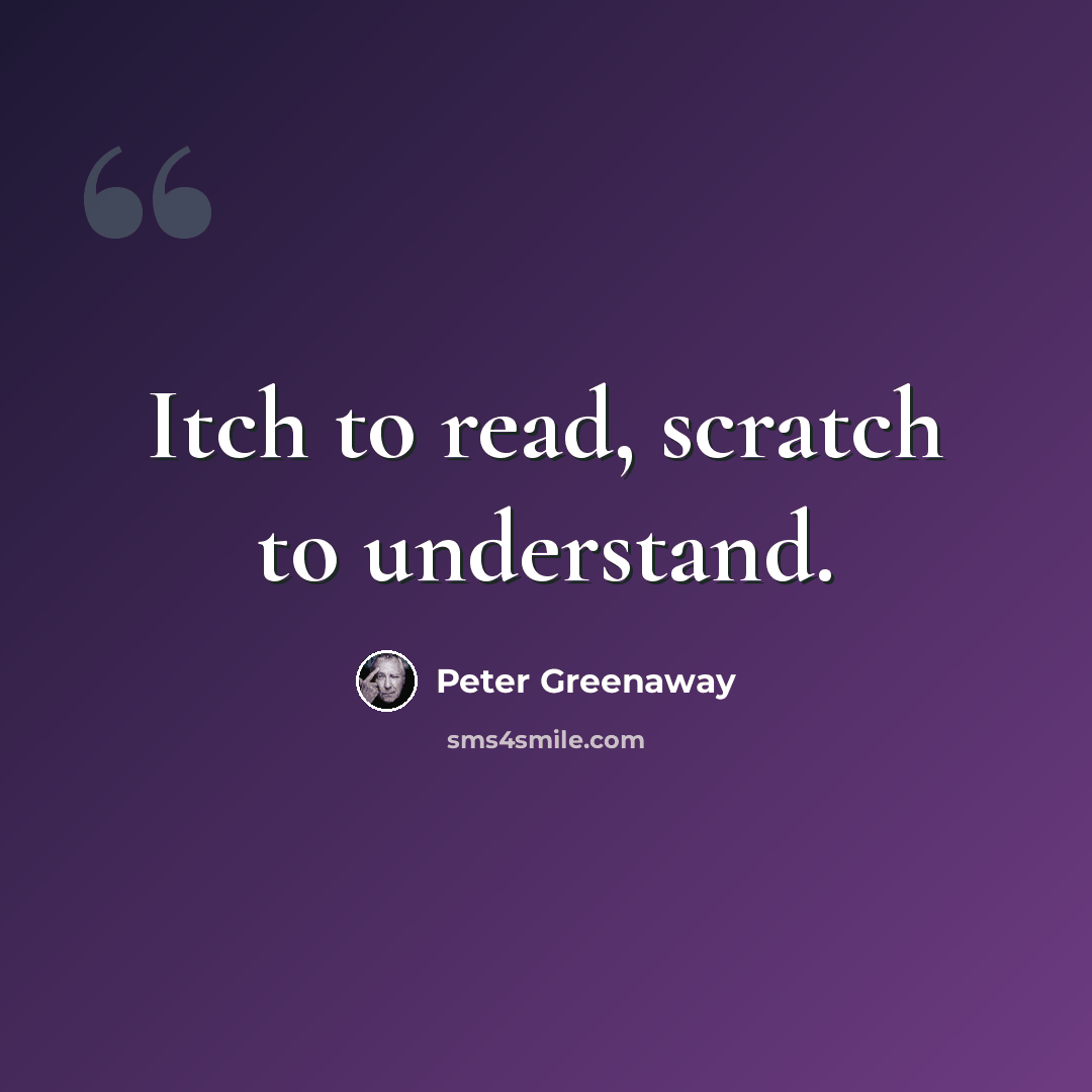 “Itch to read, scratch to understand.” quote by Peter Greenaway
