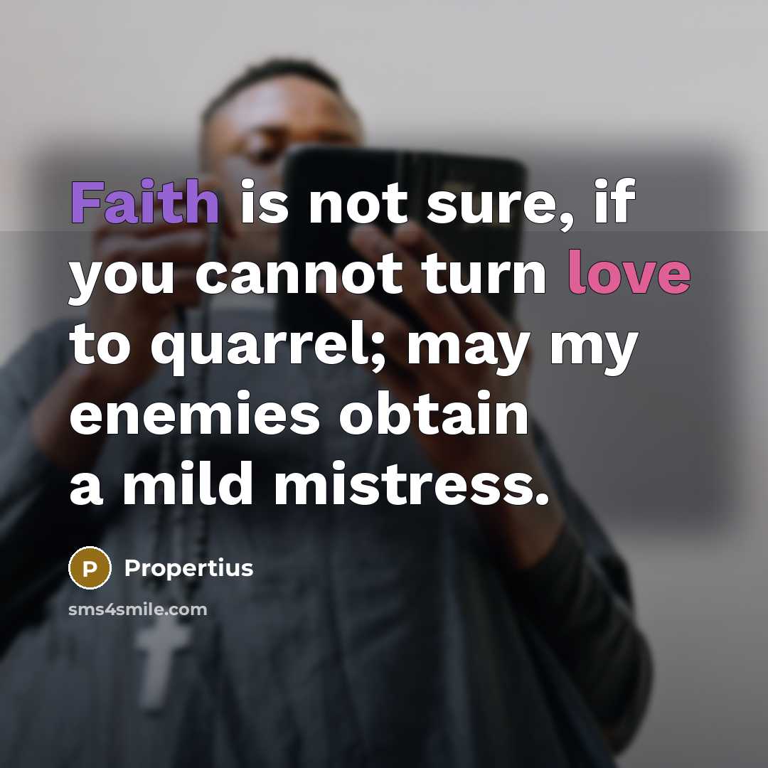 “Faith is not sure, if you cannot turn love to quarrel; may my enemies obtain a mild mistress.” quote by Propertius