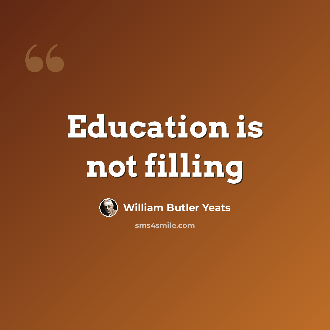“Education is not filling” quote by William Butler Yeats