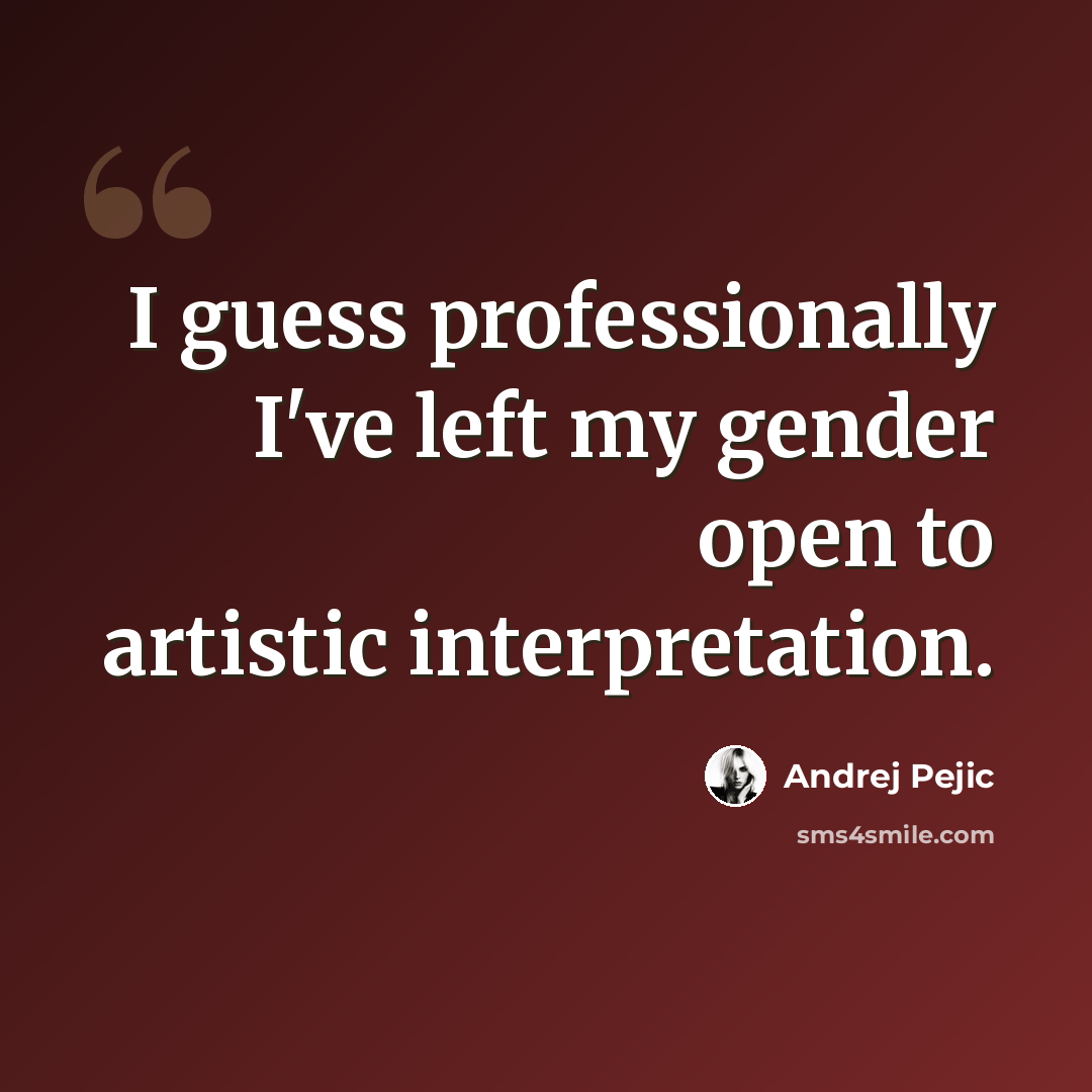 “I guess professionally I've left my gender open to artistic interpretation.” quote by Andrej Pejic