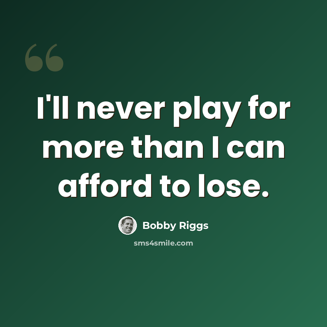 “I'll never play for more than I can afford to lose.” quote by Bobby Riggs