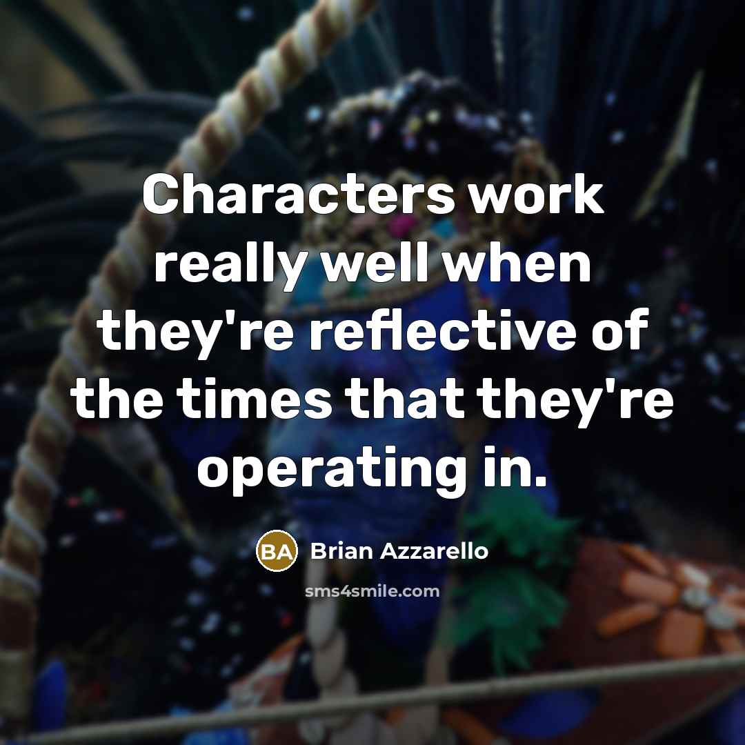 “Characters work really well when they're reflective of the times that they're operating in.” quote by Brian Azzarello