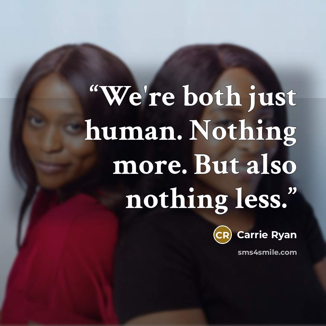 “We're both just human. Nothing more. But also nothing less.” quote by Carrie Ryan