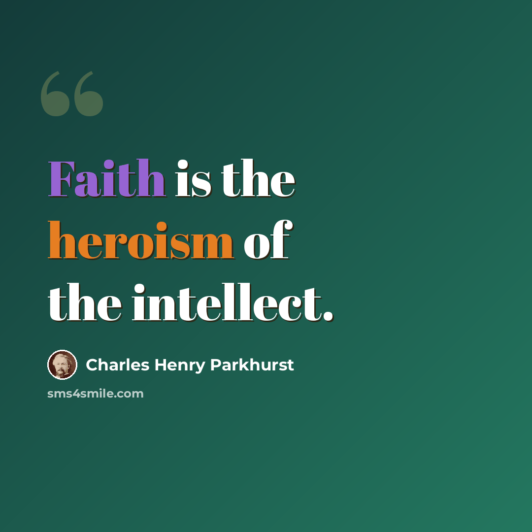 “Faith is the heroism of the intellect.” quote by Charles Henry Parkhurst