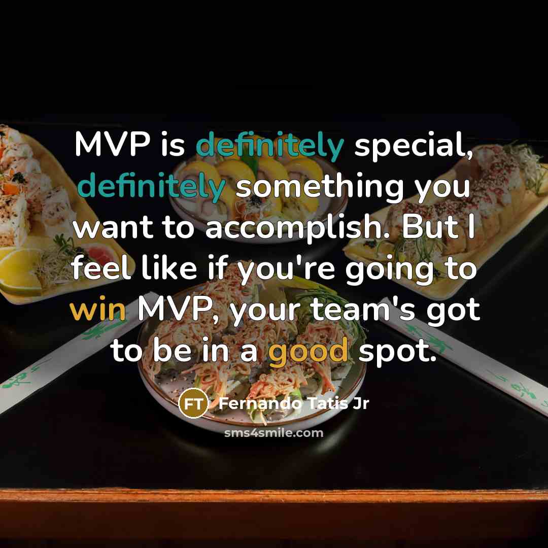 “MVP is definitely special, definitely something you want to accomplish. But I feel like if you're going to win MVP, your team's got to be in a good spot.” quote by Fernando Tatis Jr