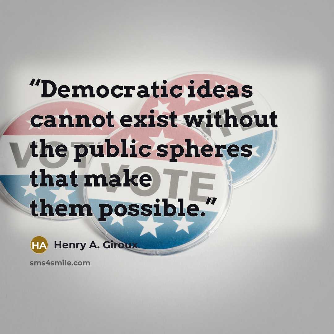 “Democratic ideas cannot exist without the public spheres that make them possible.” quote by Henry A. Giroux