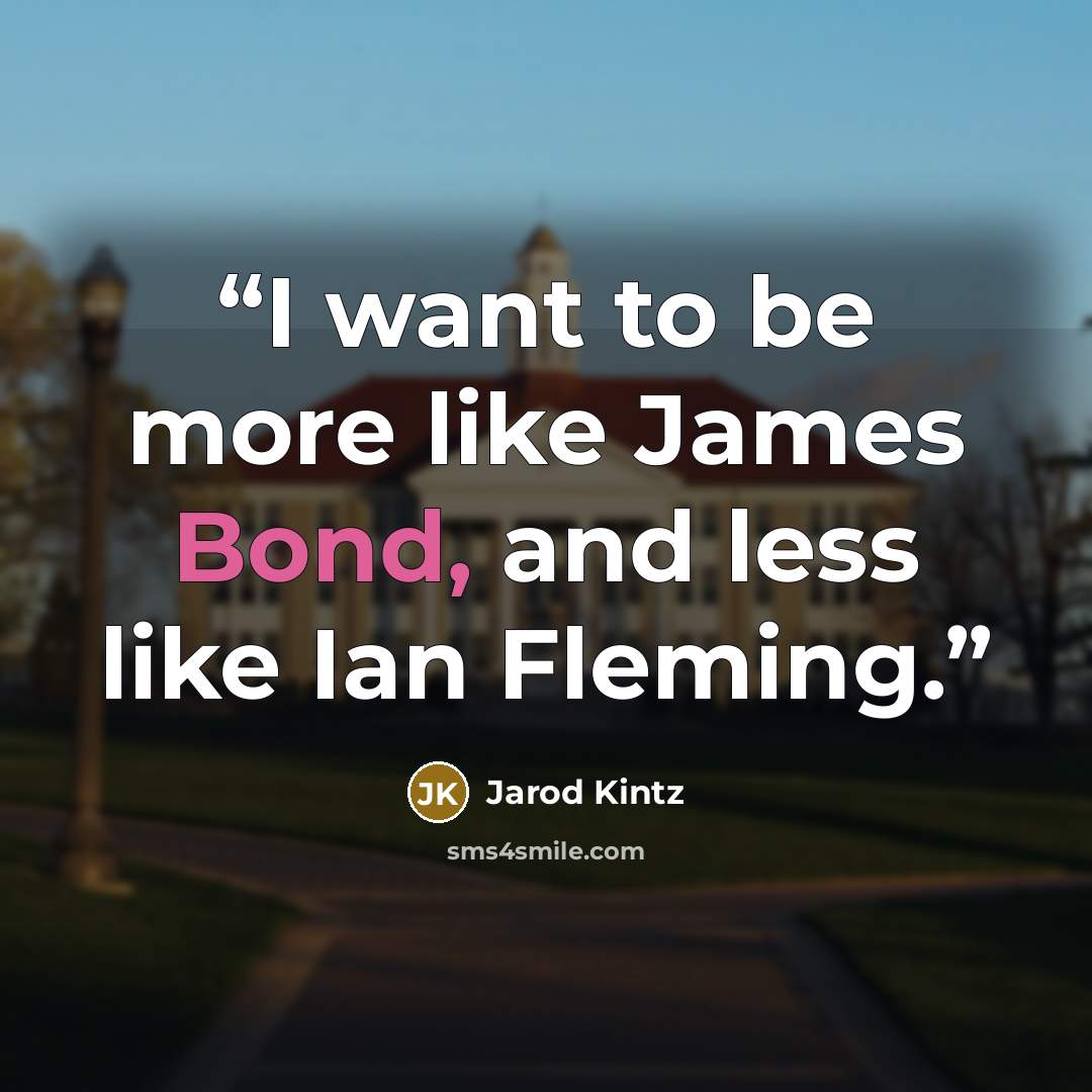 “I want to be more like James Bond, and less like Ian Fleming.” quote by Jarod Kintz