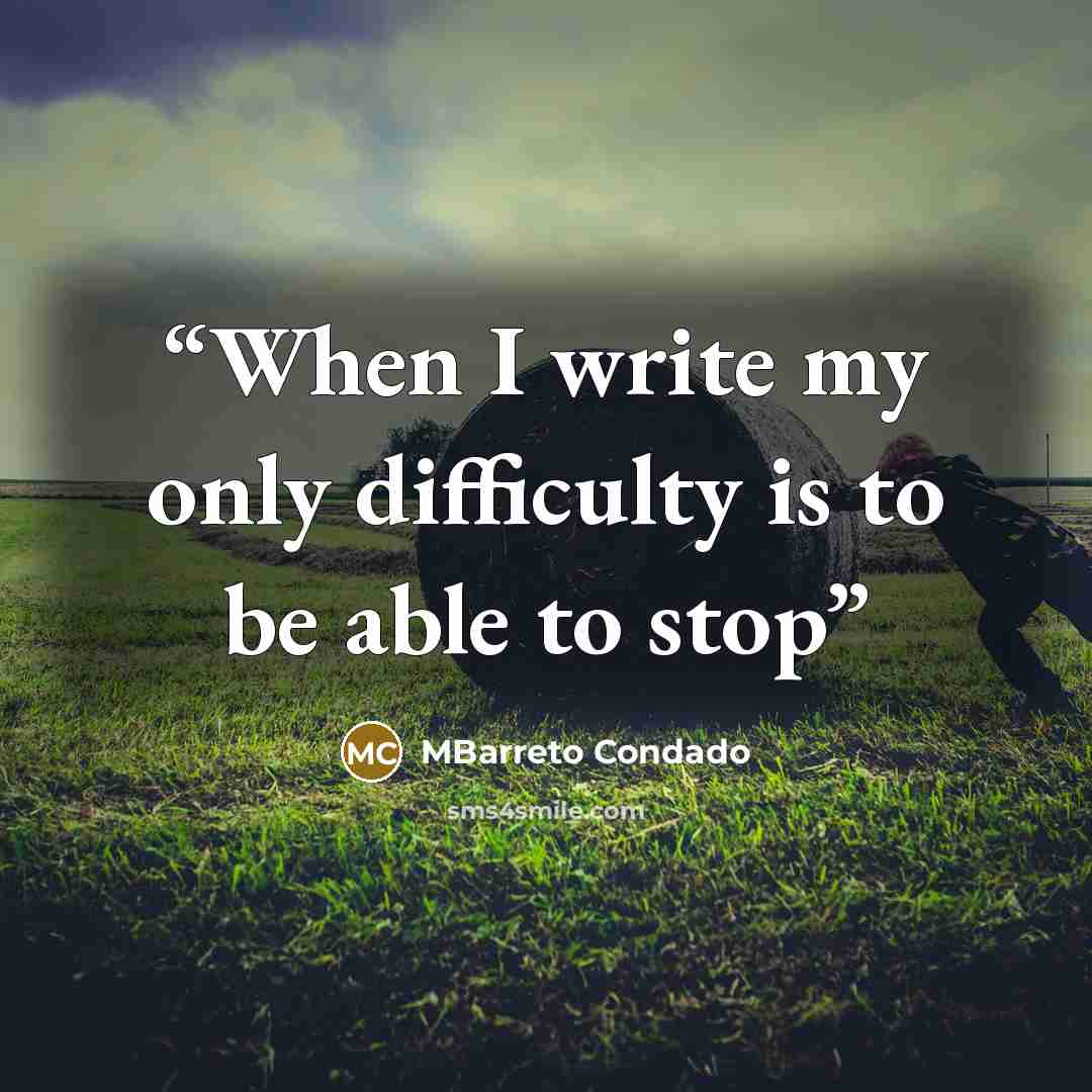“When I write my only difficulty is to be able to stop” quote by MBarreto Condado